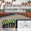 Construction Equipment Software A Complete Guide for Modern Rental Operations