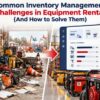Common Inventory Management Challenges in Equipment Rental (And How to Solve Them)